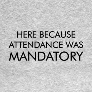 Attendance is Mandatory T-Shirt